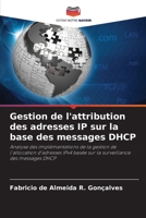 Gestion de l'attribution des adresses IP sur la base des messages DHCP: Analyse des implémentations de la gestion de l'allocation d'adresses IPv4 ... des messages DHCP 6205844796 Book Cover
