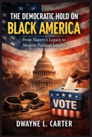The Democratic Hold on Black America: From Slavery’s Legacy to Modern Political Loyalty B0GT4RWHZG Book Cover