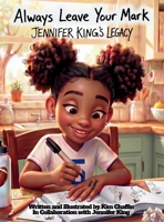 Always Leave Your Mark: Jennifer King's Legacy: Jennifer King's Legacy B0HHKL6GS5 Book Cover