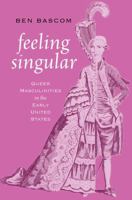 Feeling Singular: Queer Masculinities in the Early United States 0197687504 Book Cover