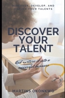 DISCOVER AND NURTURE YOUR TALENTS INTO A SUCCESSFUL BUSINESS: Let's Make The Talent Pay The Bills B0FL7BMDDY Book Cover