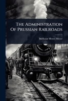 The Administration Of Prussian Railroads 1024862429 Book Cover