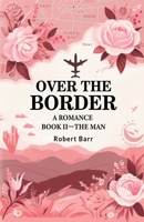 Over the Border A Romance BOOK II-THE MAN 9364281918 Book Cover