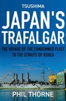 Tsushima: Japan's Trafalgar: The Voyage of the Condemned Fleet to the Straits of Korea 1838593845 Book Cover