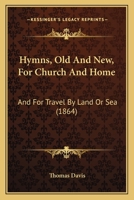 Hymns, Old And New, For Church And Home: And For Travel By Land Or Sea 1165545985 Book Cover