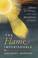 The Flame Imperishable: Tolkien, St. Thomas, and the Metaphysics of Faerie 1621383156 Book Cover