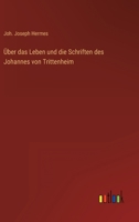 �ber Das Leben Und Die Schriften Des Johannes Von Trittenheim, Genannt Trithemius 3368228102 Book Cover