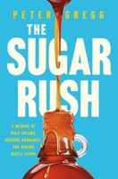 The Sugar Rush: A Memoir of Wild Dreams, Budding Bromance, and Making Maple Syrup 1639366814 Book Cover