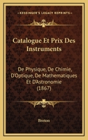 Catalogue Et Prix Des Instruments: De Physique, De Chimie, D'Optique, De Mathematiques Et D'Astronomie (1867) 2019685388 Book Cover