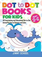 Dot to Dot Books for Kids Ages 3-5: 50 Entertaining and Educational Dot-to-Dot Animal Puzzles to Connect and Color 1513668870 Book Cover