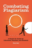 Combating Plagiarism: A Hands-On Guide for Librarians, Teachers, and Students 1440865469 Book Cover