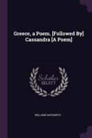 Greece, a Poem. [Followed By] Cassandra [A Poem] 1020339462 Book Cover