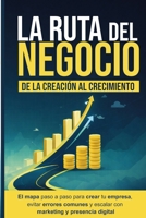 La Ruta del Negocio: De la Creación al Crecimiento: El mapa paso a paso para crear tu empresa, evitar errores comunes y escalar con marketing y presencia digital. (Spanish Edition) B0GQK6HF3V Book Cover