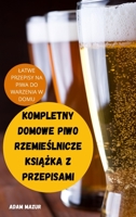 Kompletny Domowe Piwo RzemieŚlnicze KsiĄŻka Z Przepisami 1837899495 Book Cover