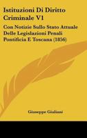 Istituzioni Di Diritto Criminale V1: Con Notizie Sullo Stato Attuale Delle Legislazioni Penali Pontificia E Toscana (1856) 1161213511 Book Cover
