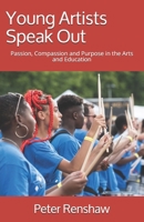 Young Artists Speak Out: Passion, Compassion and Purpose in the Arts and Education B086PVQRQ8 Book Cover