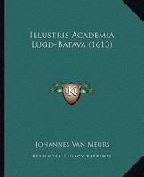 Illustris Academia Lugd-Batava (1613) 110477058X Book Cover