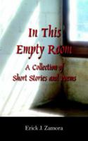 In This Empty Room: A Collection of Short Stories And Poems 1425900070 Book Cover