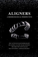 ALIGNERS: A BIOMECHANICAL PERSPECTIVE B0FKMK7KVK Book Cover