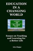 Education in a Changing World: Essays on Teaching and Learning for a Better Life 1944071032 Book Cover