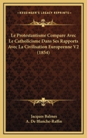 Le Protestantisme Compare Avec Le Catholicisme Dans Ses Rapports Avec La Civilisation Europeenne V2 (1854) 116677404X Book Cover