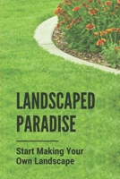 Landscaped Paradise: Start Making Your Own Landscape: Landscape Layout Design B0997K3R3G Book Cover
