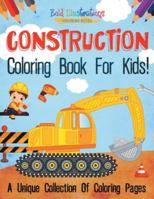 Construction Coloring Book For Kids! A Unique Collection Of Coloring Pages 1641938307 Book Cover