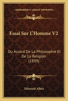 Essai Sur L'Homme V2: Ou Accord De La Philosophie Et De La Religion (1839) 112049771X Book Cover