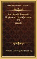 Sex. Aurelii Propertii Elegiarum, Libri Quattuor, V3 (1845) 1168440599 Book Cover