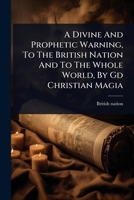 A Divine And Prophetic Warning, To The British Nation And To The Whole World, By Gd Christian Magia 1024461289 Book Cover