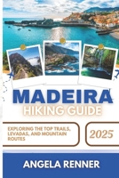 MADEIRA HIKING GUIDE 2025: Exploring the Top Trails, Levadas, and Mountain Routes B0DZVTKFJ2 Book Cover