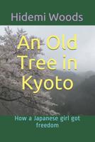 An Old Tree in Kyoto: How a Japanese girl got freedom 1479303895 Book Cover
