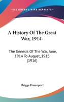 A History Of The Great War, 1914-: The Genesis Of The War, June, 1914 To August, 1915 1164532715 Book Cover