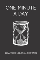 One Minute a Day Gratitude Journal for Men: Simple Daily Gratitude Notebook | Helps With Motivation, Productivity, Mental Health, Mindfulness and Positivity (Mindfulness for Men) 1699643520 Book Cover