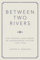 Between Two Rivers: The Atrisco Land Grant in Albuquerque History, 1692-1968 0806194081 Book Cover