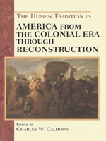 The Human Tradition in America from the Colonial Era through Reconstruction (Human Tradition in America) 0842050310 Book Cover