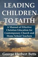 Leading Children to Faith: A Manual of Effective Christian Education for Contemporary Church and Home School Teachers 1435743318 Book Cover