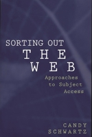 Sorting Out the Web: Approaches to Subject Access (Contemporary Studies in Information Management, Policies, and Services) 1567505198 Book Cover