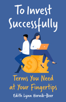 To Invest Successfully: Terms You Need at Your Fingertips 1504095774 Book Cover