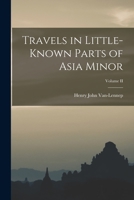 Travels in Little-Known Parts of Asia Minor: With Illustrations of Biblical Literature and Researches in Archaeology; Volume 2 1017906912 Book Cover