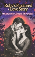 Ruby’s Fractured Love Story | When Desire Turned Into Doubt | Book 1: A Billionaire Slow-Burn Romance Filled With Passion, Betrayal, and Heartbreaking Suspense B0G65JL57K Book Cover