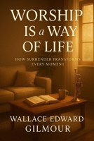 Worship Is a Way of Life: Living Daily in God’s Presence B0FGD3RHK2 Book Cover