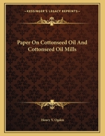 Paper on Cottonseed Oil and Cottonseed Oil Mills 0548479917 Book Cover