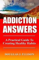 Addiction Answers: How To Change Habits And Create A Better Life 1539195791 Book Cover