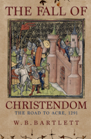 The Fall of Christendom: The Road to Acre 1291 1445684179 Book Cover