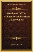 Handbook Of The William Rockhill Nelson Gallery Of Art 0548385858 Book Cover