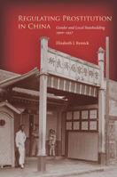 Regulating Prostitution in China: Gender and Local Statebuilding, 1900-1937 0804788367 Book Cover