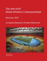 14th World Athletics Championships - Moscow 2013. Complete Results & Athlete Reference. 1291528709 Book Cover