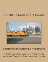 Southern California Locals: A Railroad Enthusiast's Field Guide to Local Trains in Southern California 1475166788 Book Cover