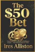 THE $50 BET: From Broke and Desperate to Building an Empire — One Bold Decision at a Time B0GGHLH5TV Book Cover